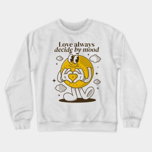 Love always decide by mood Crewneck Sweatshirt